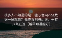 很多人不知道的是：糖心官网vlog数据一掉就慌？先查误判与纠正，十有八九在这（越早知道越好）