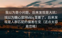 我以为是小问题，后来发现是大坑：我以为糖心官网vlog变差了，后来发现是人群匹配的偏差在变（这点太容易忽略）