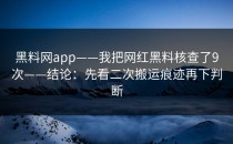 黑料网app——我把网红黑料核查了9次——结论：先看二次搬运痕迹再下判断