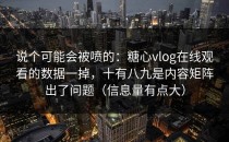 说个可能会被喷的：糖心vlog在线观看的数据一掉，十有八九是内容矩阵出了问题（信息量有点大）