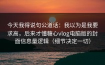 今天我得说句公道话：我以为是我要求高，后来才懂糖心vlog电脑版的封面信息量逻辑（细节决定一切）