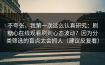 不夸张，我第一次这么认真研究：刷糖心在线观看刷到心态波动？因为分类筛选的盲点太会抓人（建议反复看）