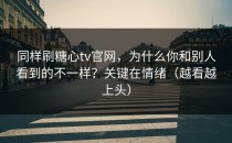 同样刷糖心tv官网，为什么你和别人看到的不一样？关键在情绪（越看越上头）