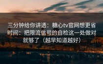 三分钟给你讲透：糖心tv官网想更省时间：把限流信号的自检这一处做对就够了（越早知道越好）