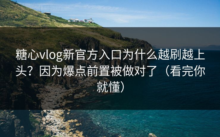 糖心vlog新官方入口为什么越刷越上头?因为爆点前置被做对了(看完你就懂) 糖心vlog新官方入口为什么越刷越上头?因为爆点前置被做对了(看完你就懂)